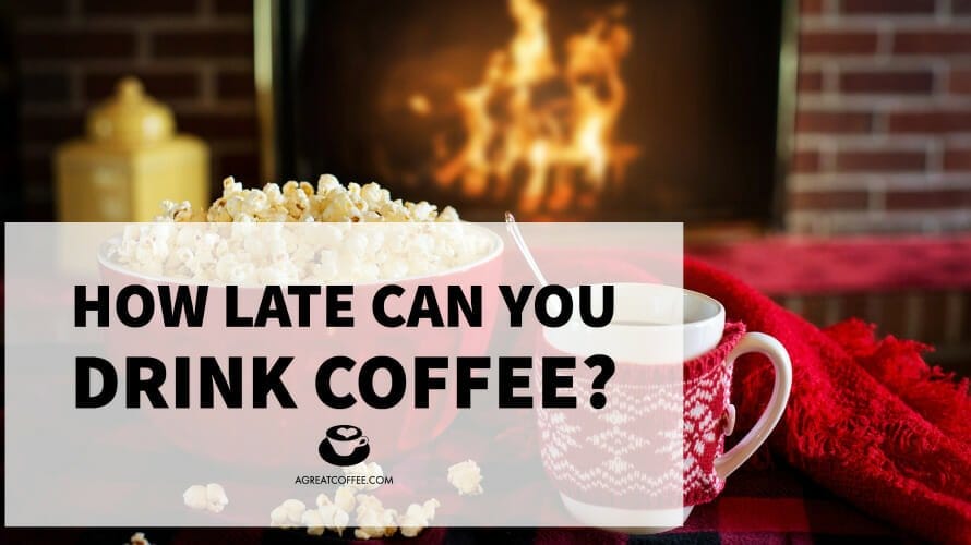 How Late Can You Drink Coffee? We Explore All Coffee Drinking Times