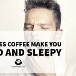 Why Does Coffee Make You Tired And Sleepy